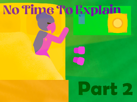 No Time to Explain || Part 2
