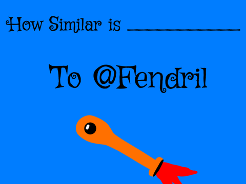 How similar are you to @Fendril?