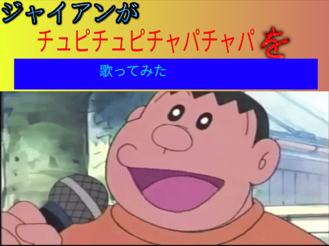 ジャイアンがチュピチュピチャパチャパを歌ってみた