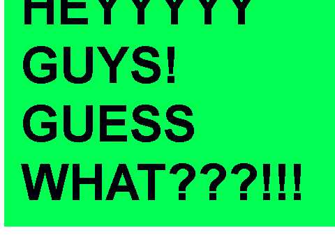 GUESS WHAT!?