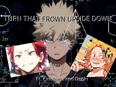 TURN THAT FROWN UPSIDE DOWN Ft. Kirishima and Denki