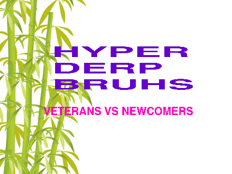 Hyper Derp Bruhs: Veterans VS Newcomers