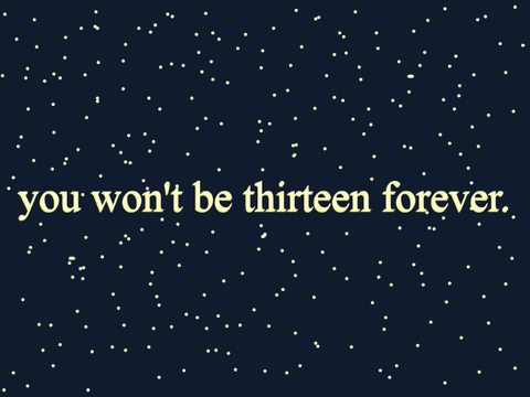 you won't always be 13, and that's okay
