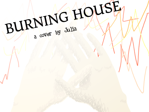 Burning House ♪ A Cover