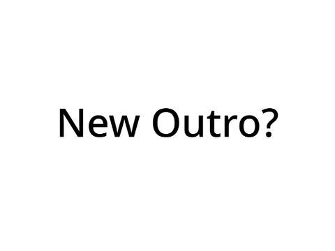 New Outro?