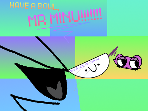 ||HAVE A BOWL, MR MINU!!!!!!!|| something stupid I made (13+)