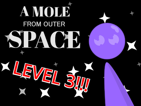 A Mole From Outer Space - Level 3!!!
