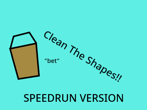 Clean the Shapes! THE SPEEDRUN