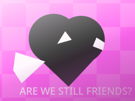 ARE WE STILL FRIENDS