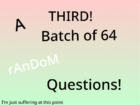 I Answered a Third Batch of 64 Random Questions 