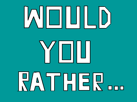 Would You Rather