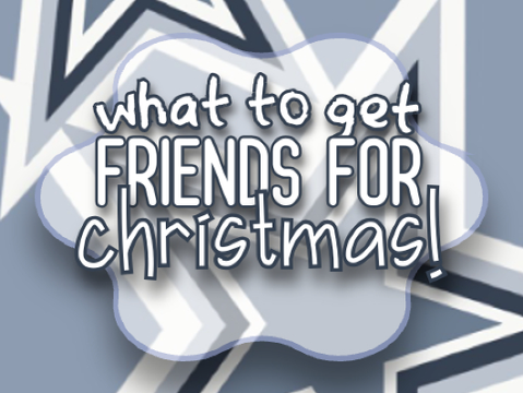 what to give ur friends for christmas 