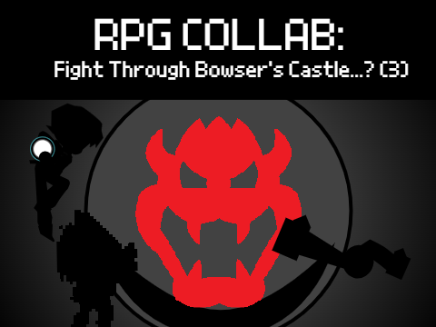 [RPG Collab] Fight Through Bowser's Castle...? (3)