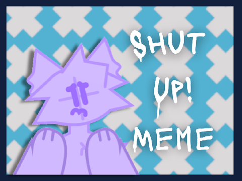 Shut Up! Meme || CCE