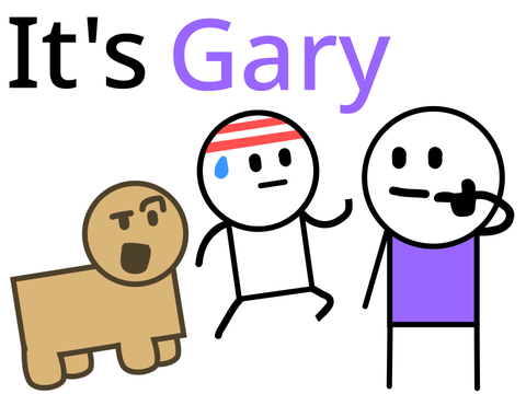 It’s Gary