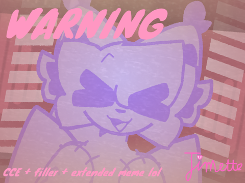 WARNING (CCE + filler + extended meme)