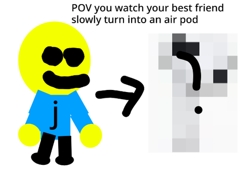 POV you watch your best friend slowly turn into an air pod