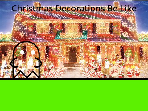 Christmas Decorations Be Like
