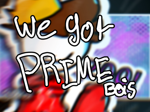 We got prime bois