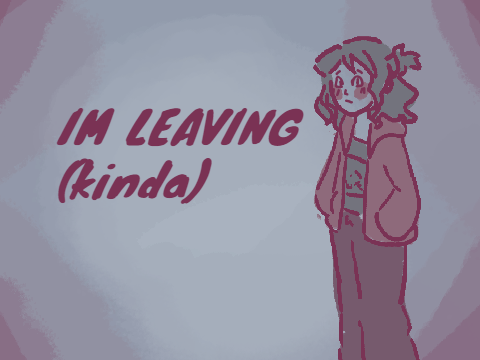 I'm leaving (kinda)