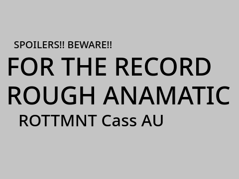 For the record... || Rough Animatic