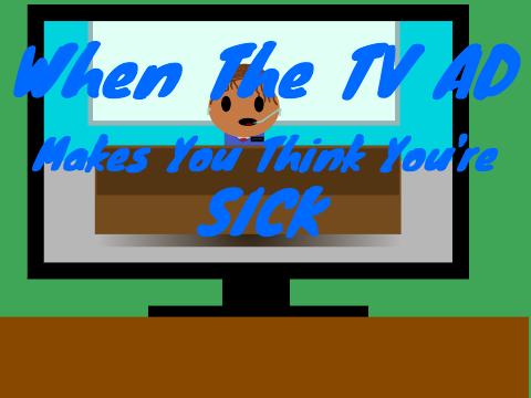 When the TV AD makes you think you're sick #Animation