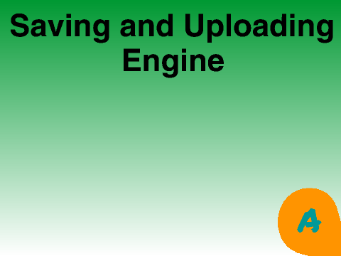 Saving and Uploading Engine