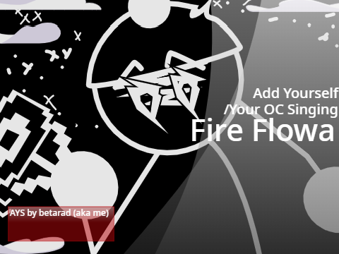 Add Yourself/Your OC Singing Fire Flowa (0)