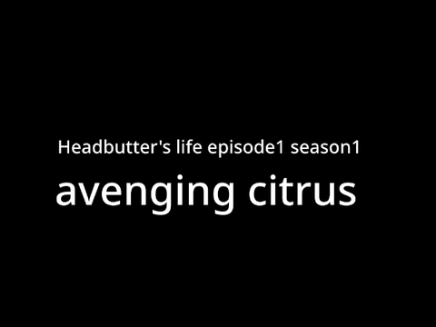 Headbutter's life ep.1