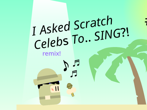 aeice123  | I Asked Scratch Celebrities To SING?! -  remix