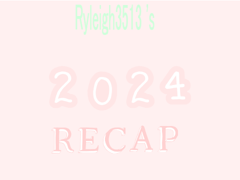 Ryleigh3513's  2024 Recap