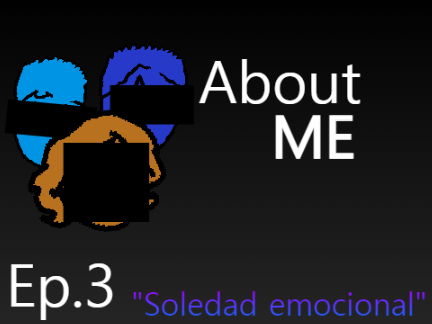 About ME | Ep.3 | Soledad emocional