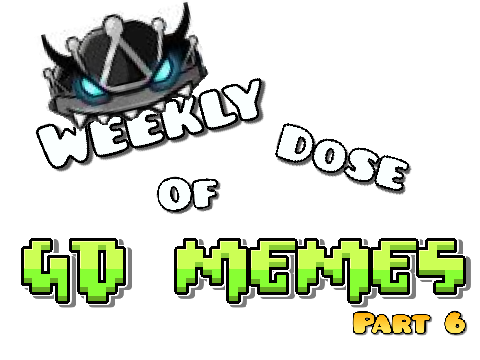 Weekly Dose of GD Memes | Part 6
