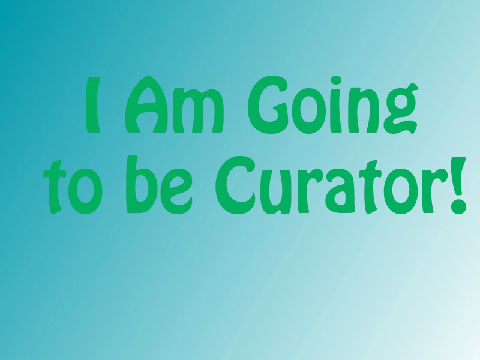 I am Going to be Curator!