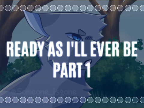 ⇢ Ready as I'll Ever Be . Part 1