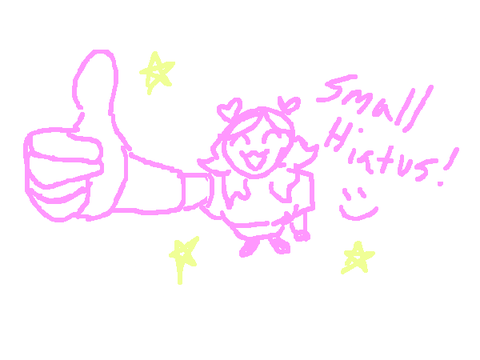 Small Hiatus!