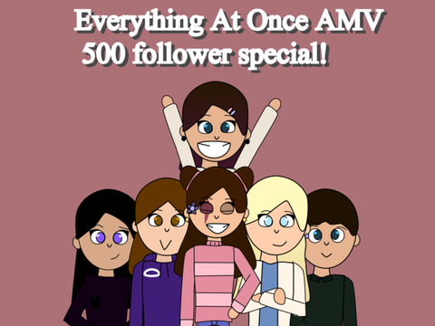 Everything At Once AMV ~ 500 Follower Special