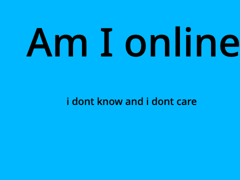 Am I online? 