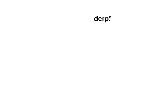 derp...