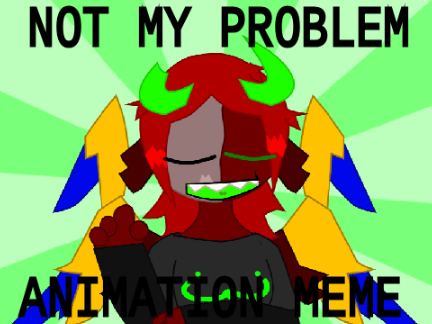 NOT MY PROBLEM | ANIMATION MEME