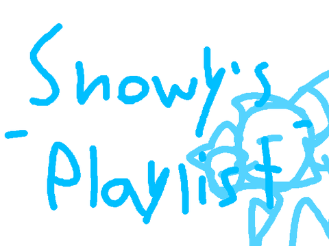 Snowy's playlist but only for when I'm painting 