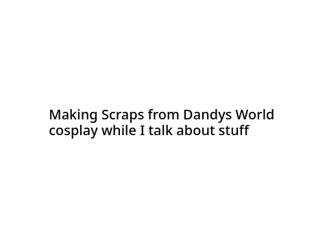 Making Scraps from dw cosplay! ✧ #Cosplay #Scraps #Dandy #Dandysworld
