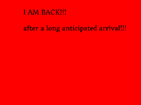 I AM BACK and MORE INFO!!!