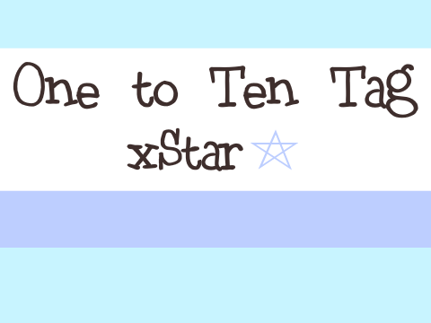 One to Ten Tag ♡  x Star