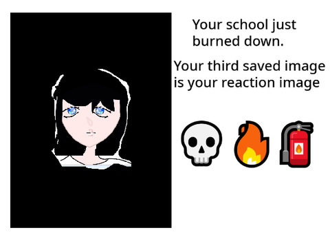 Your school just burned down and your third saved image is your reaction remix remix-2 remix remix
