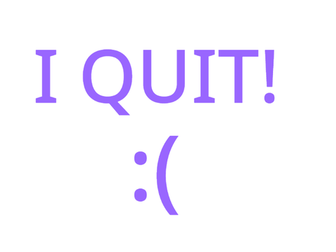 I quit :(