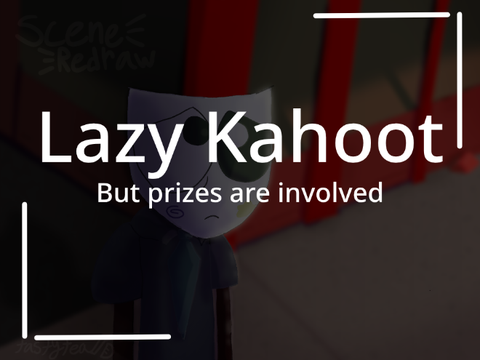 (CLOSED) Lazy Kahoot || But prizes are involved