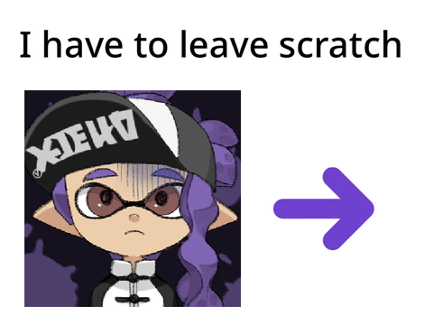 I have to leave Scratch 