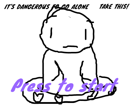 Its dangerous to go alone take this