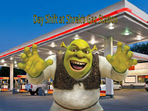 Day Shift at Shrek’s Gas Station
